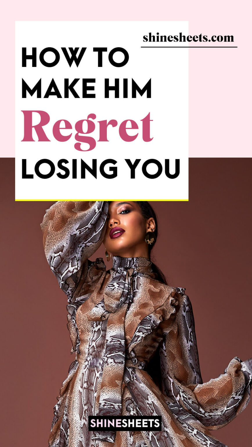 How To Make Him Regret Losing You | ShineSheets - Elevate Your Life